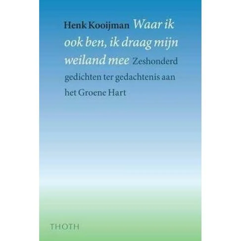 Thoth Waar ik ook ben, ik draag mijn weiland mee - Het Groene Hart in 654 gedichten
